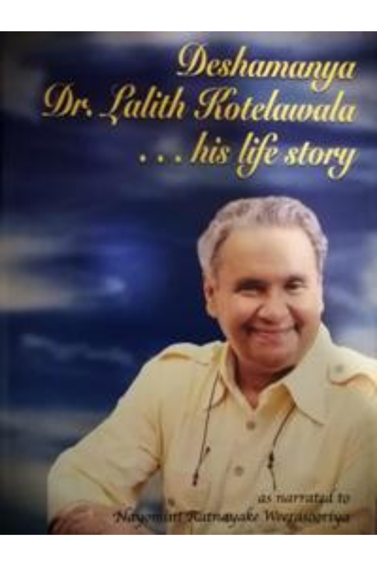 Deshamanya Dr. Lalith Kotelawala ...his life story  (as narrated to Nayomini Ratnayake Weerasooriya)